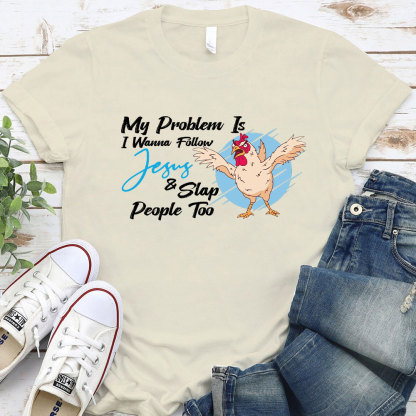 My Problem Is I Wanna Follow Jesus Christian T-Shirt