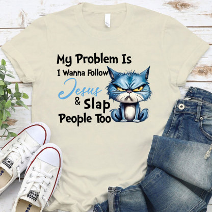 My Problem Is I Wanna Follow Jesus And Slap People Too Christian T-Shirt