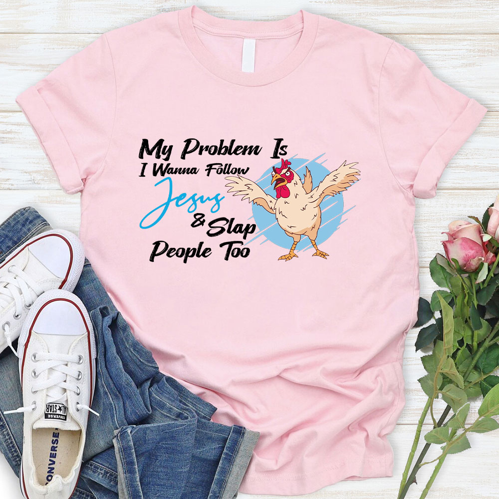 My Problem Is I Wanna Follow Jesus Christian T-Shirt