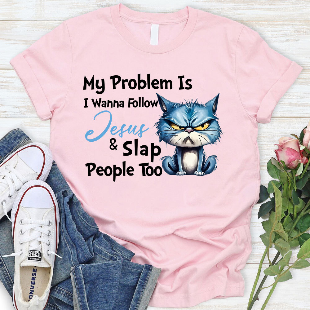 My Problem Is I Wanna Follow Jesus And Slap People Too Christian T-Shirt