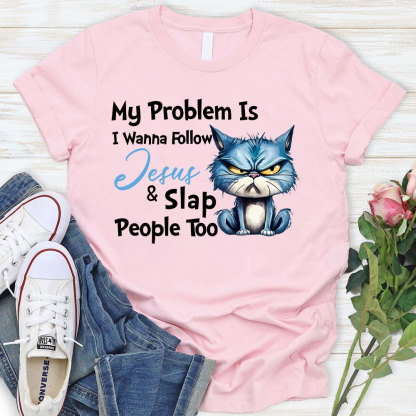 My Problem Is I Wanna Follow Jesus And Slap People Too Christian T-Shirt