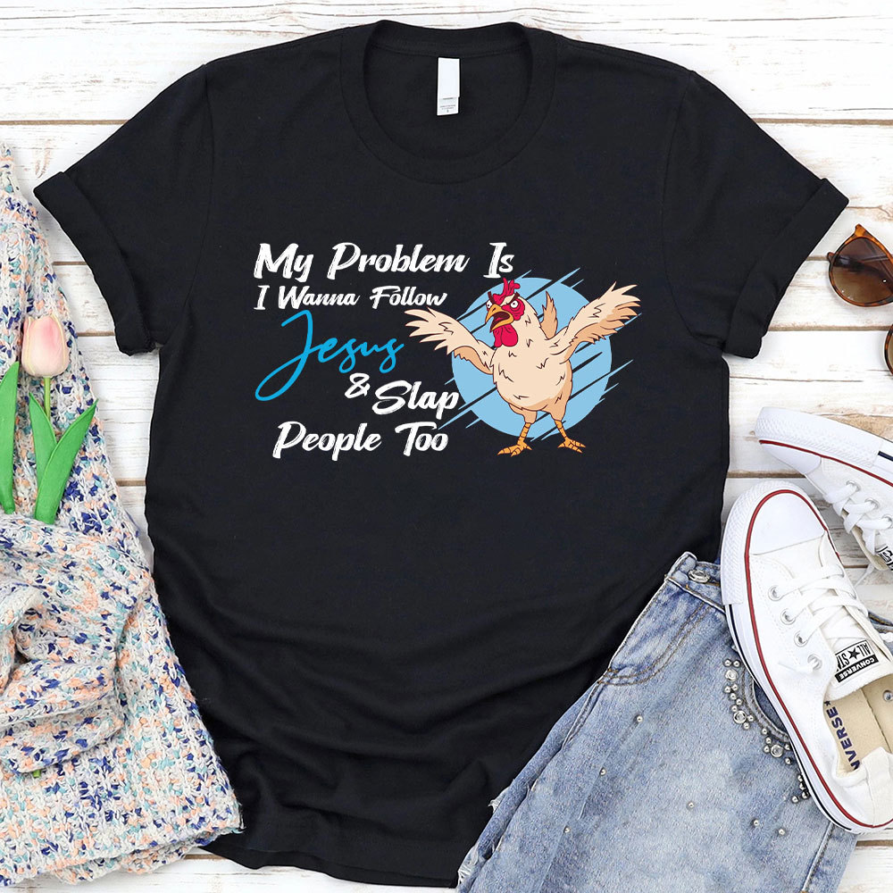 My Problem Is I Wanna Follow Jesus Christian T-Shirt