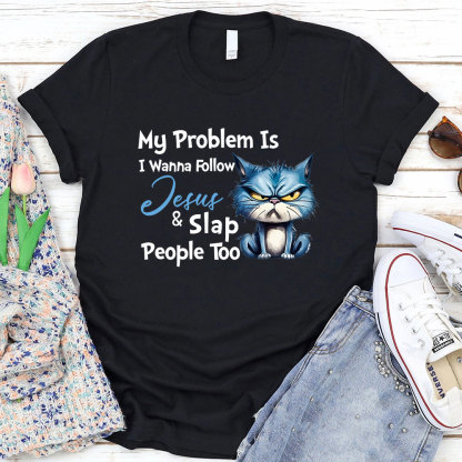 My Problem Is I Wanna Follow Jesus And Slap People Too Christian T-Shirt