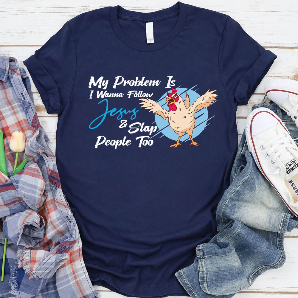 My Problem Is I Wanna Follow Jesus Christian T-Shirt