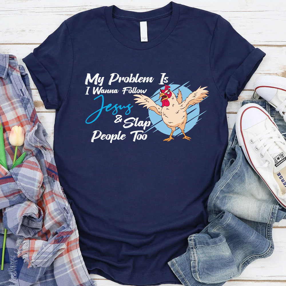 My Problem Is I Wanna Follow Jesus Christian T-Shirt