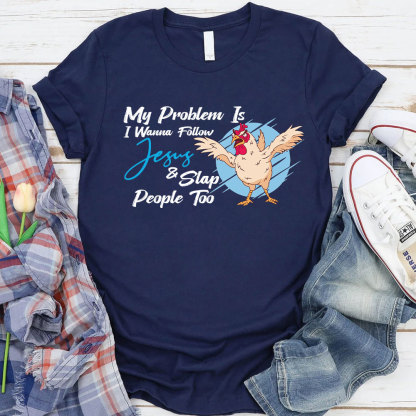 My Problem Is I Wanna Follow Jesus Christian T-Shirt