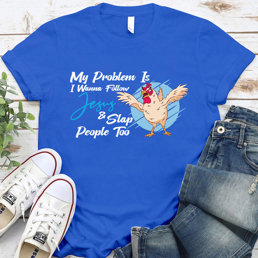 My Problem Is I Wanna Follow Jesus Christian T-Shirt