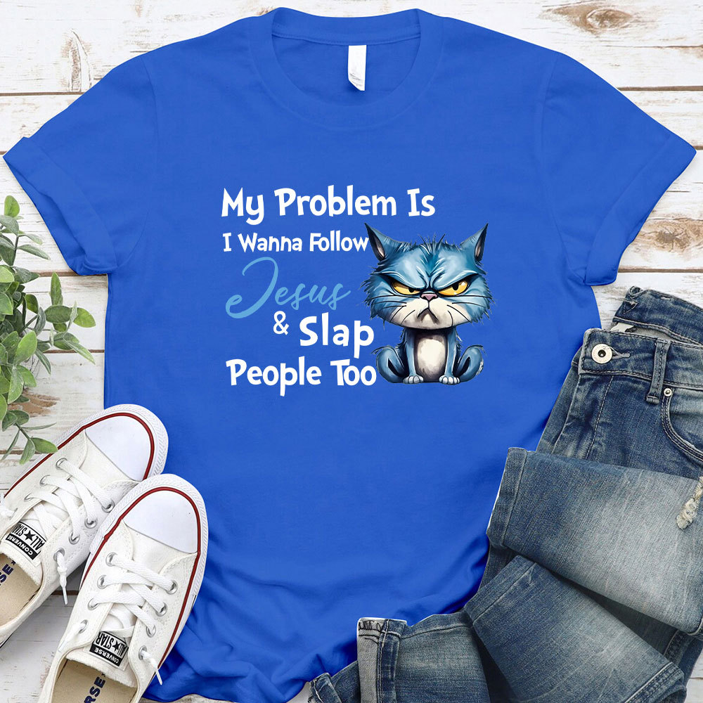 My Problem Is I Wanna Follow Jesus And Slap People Too Christian T-Shirt