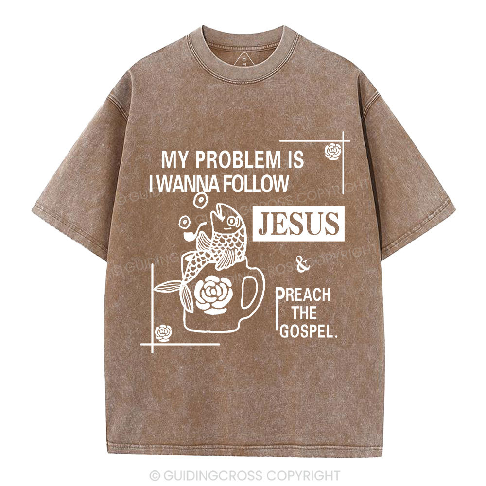 My Problem Is I Wanna Follow Jesus Christian Washed T-Shirt