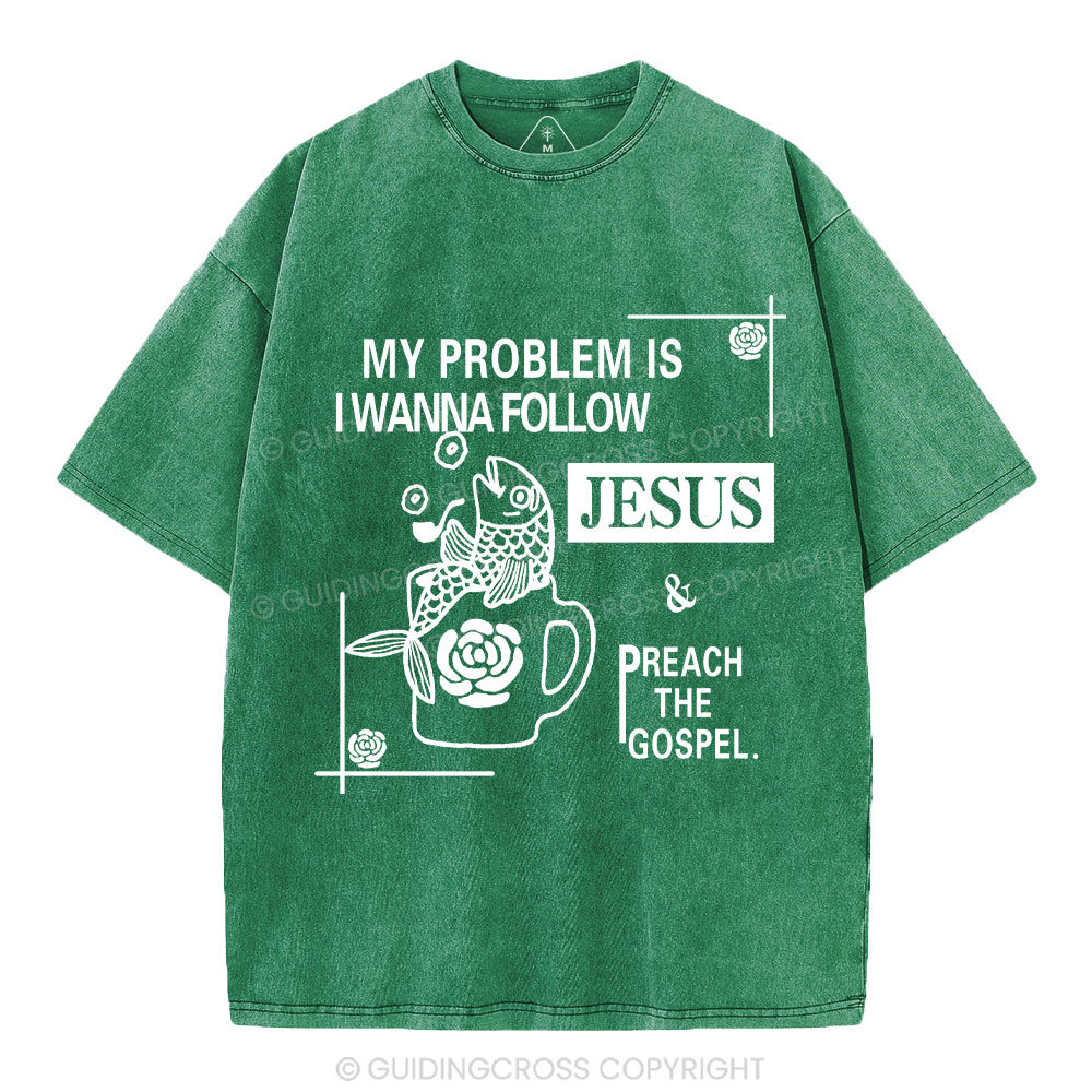 My Problem Is I Wanna Follow Jesus Christian Washed T-Shirt