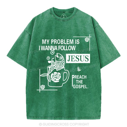 My Problem Is I Wanna Follow Jesus Christian Washed T-Shirt