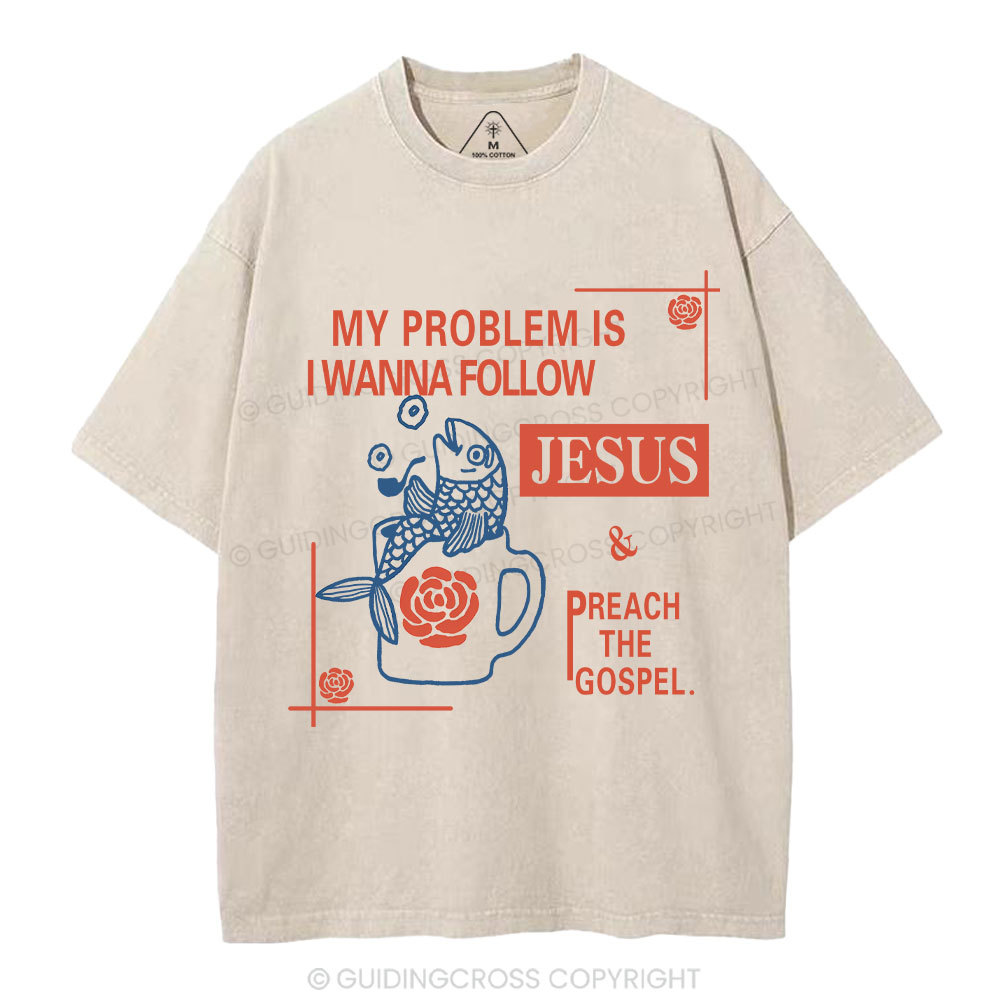 My Problem Is I Wanna Follow Jesus Christian Washed T-Shirt