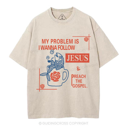My Problem Is I Wanna Follow Jesus Christian Washed T-Shirt