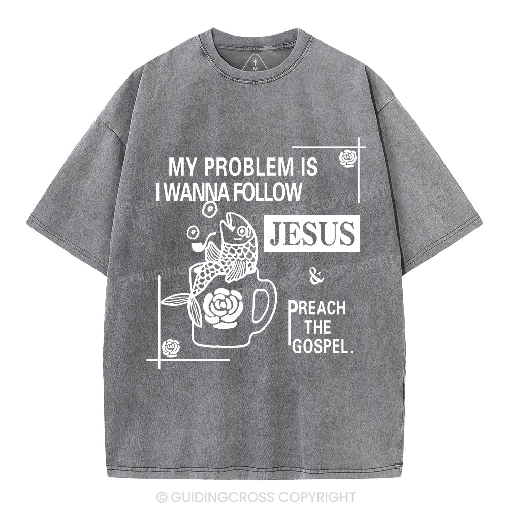 My Problem Is I Wanna Follow Jesus Christian Washed T-Shirt
