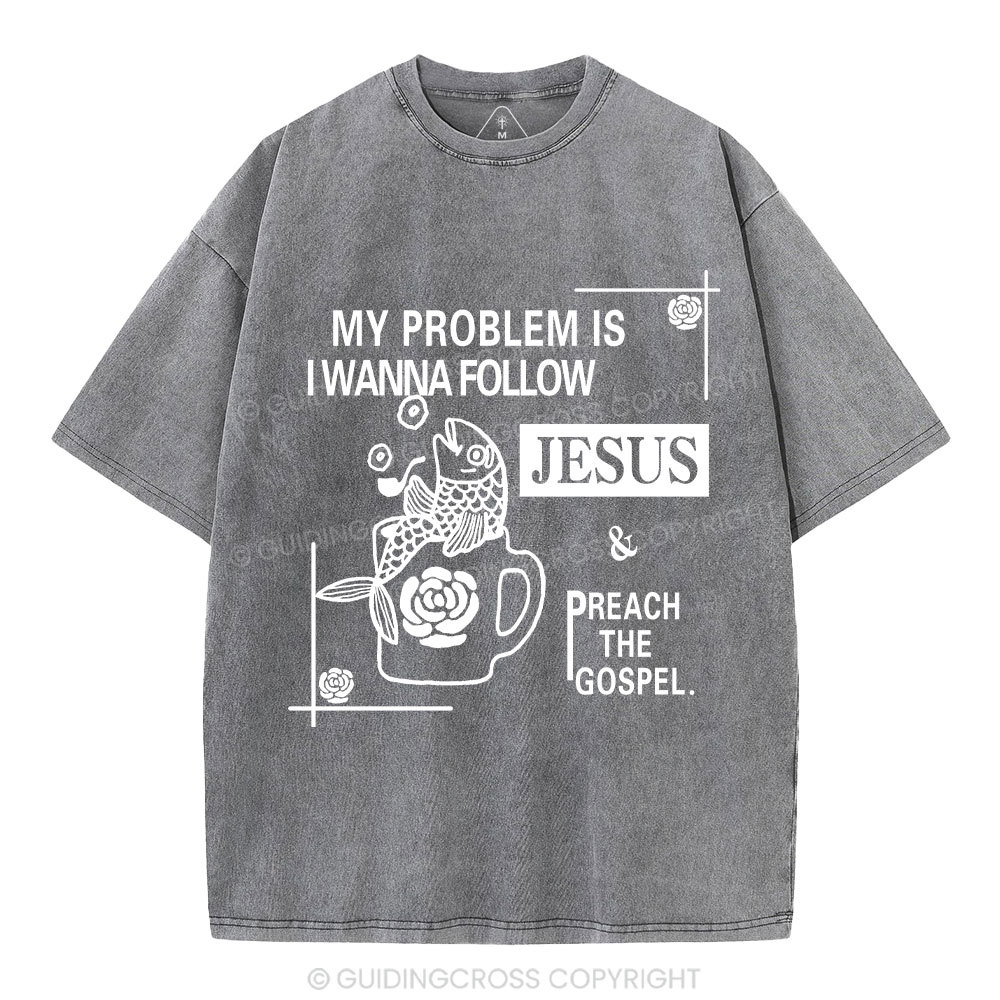 My Problem Is I Wanna Follow Jesus Christian Washed T-Shirt