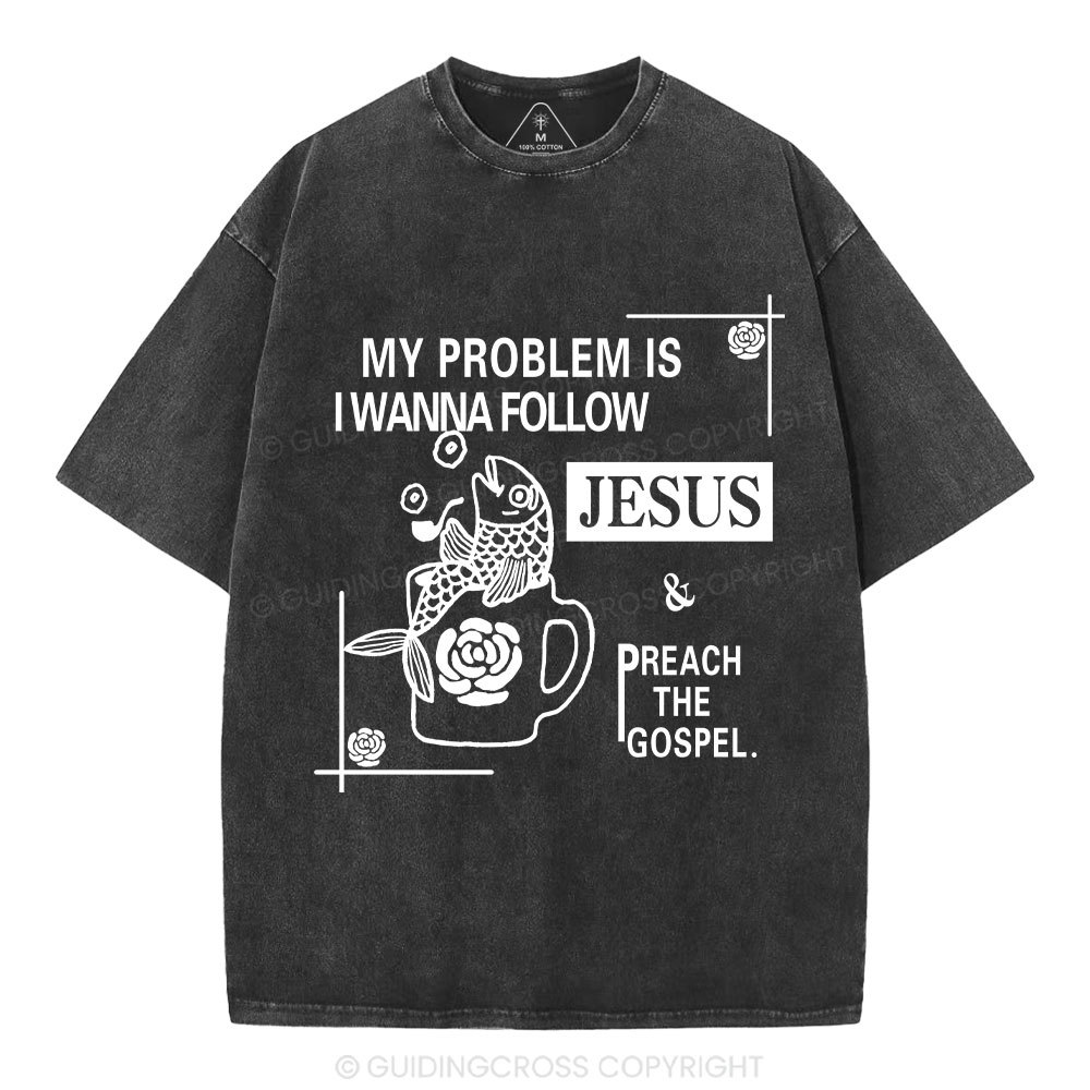My Problem Is I Wanna Follow Jesus Christian Washed T-Shirt