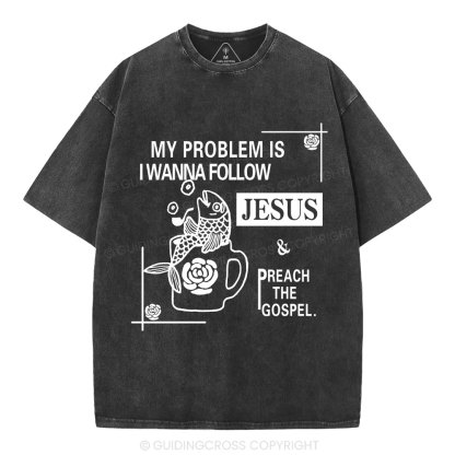 My Problem Is I Wanna Follow Jesus Christian Washed T-Shirt