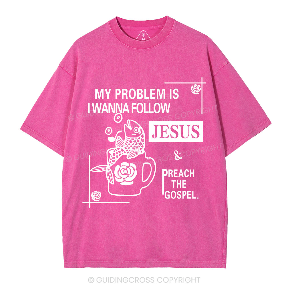 My Problem Is I Wanna Follow Jesus Christian Washed T-Shirt