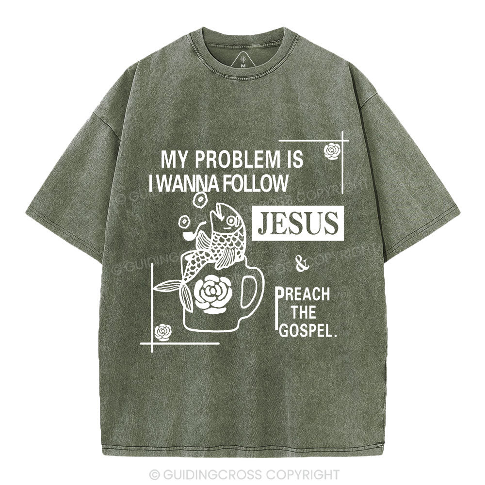 My Problem Is I Wanna Follow Jesus Christian Washed T-Shirt
