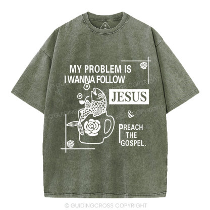 My Problem Is I Wanna Follow Jesus Christian Washed T-Shirt