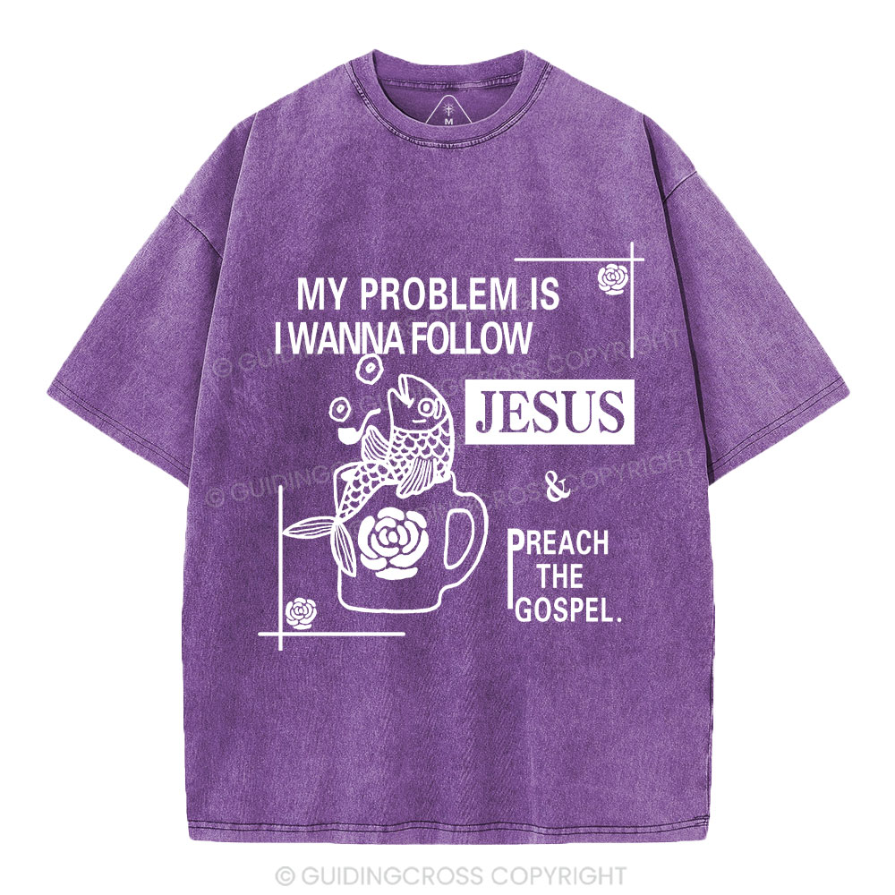 My Problem Is I Wanna Follow Jesus Christian Washed T-Shirt