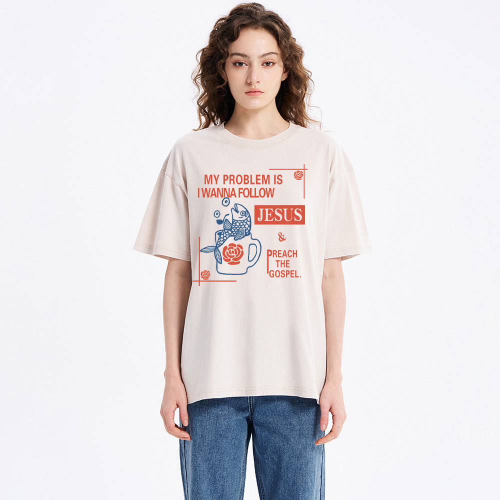 My Problem Is I Wanna Follow Jesus Christian Washed T-Shirt