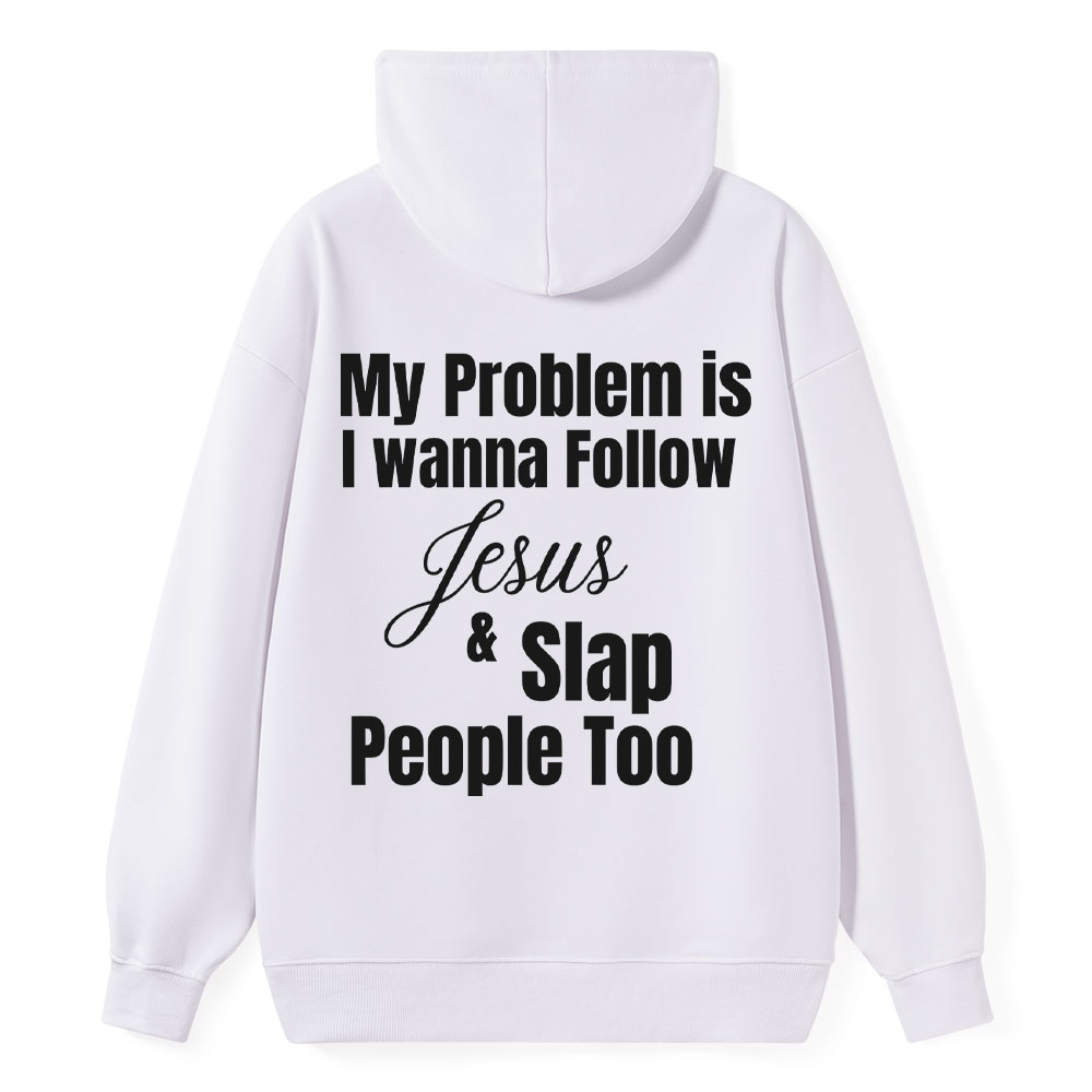 My Problem Is I Wanna Follow Jesus & Slap People Too Christian Hoodie