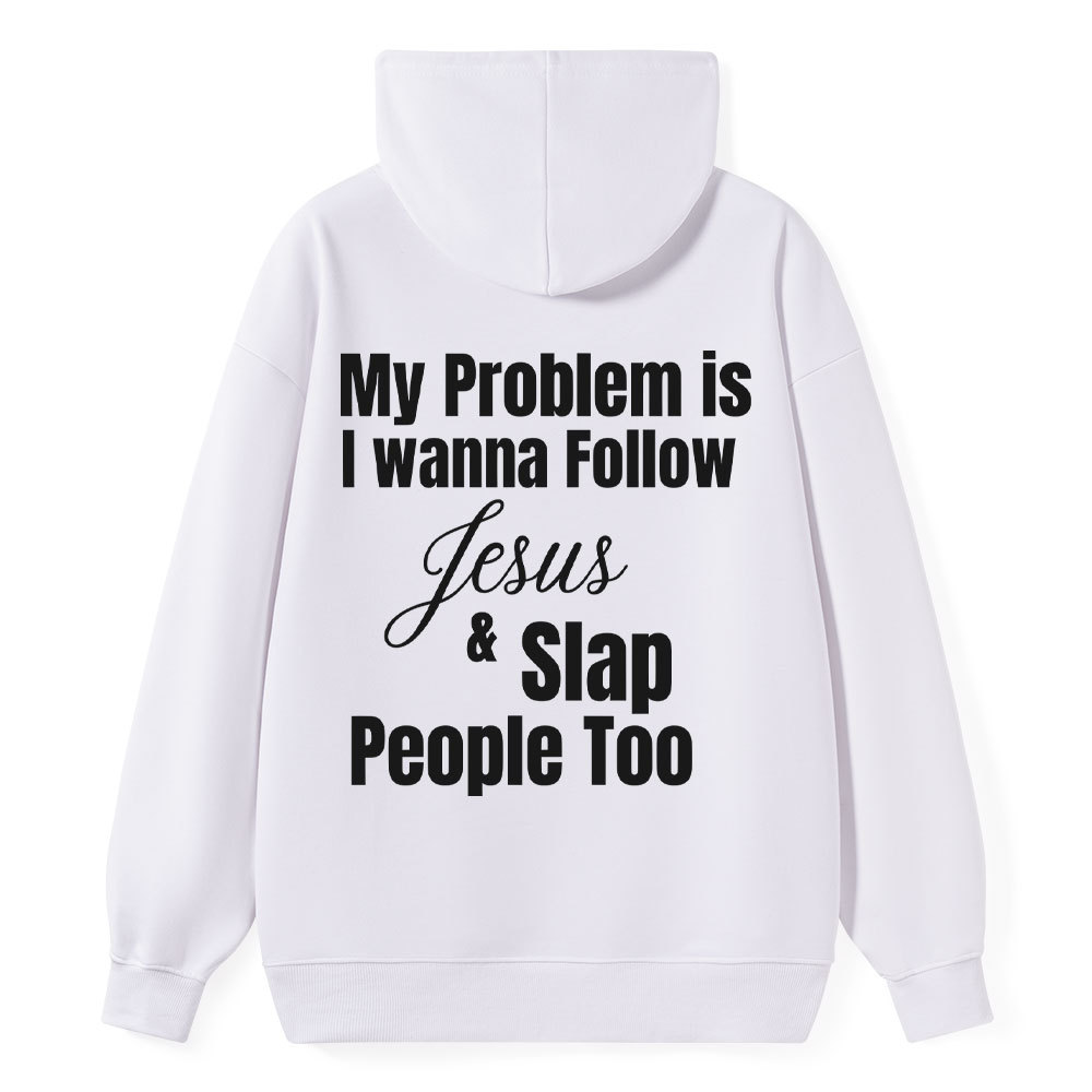 My Problem Is I Wanna Follow Jesus & Slap People Too Christian Hoodie