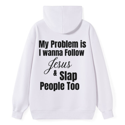 My Problem Is I Wanna Follow Jesus & Slap People Too Christian Hoodie