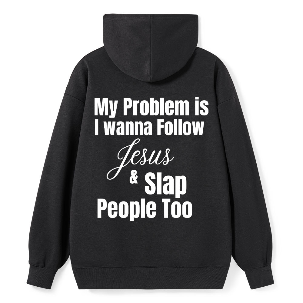 My Problem Is I Wanna Follow Jesus & Slap People Too Christian Hoodie
