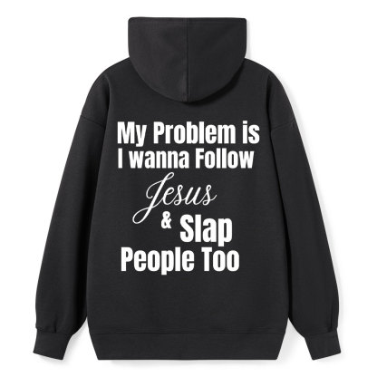 My Problem Is I Wanna Follow Jesus & Slap People Too Christian Hoodie