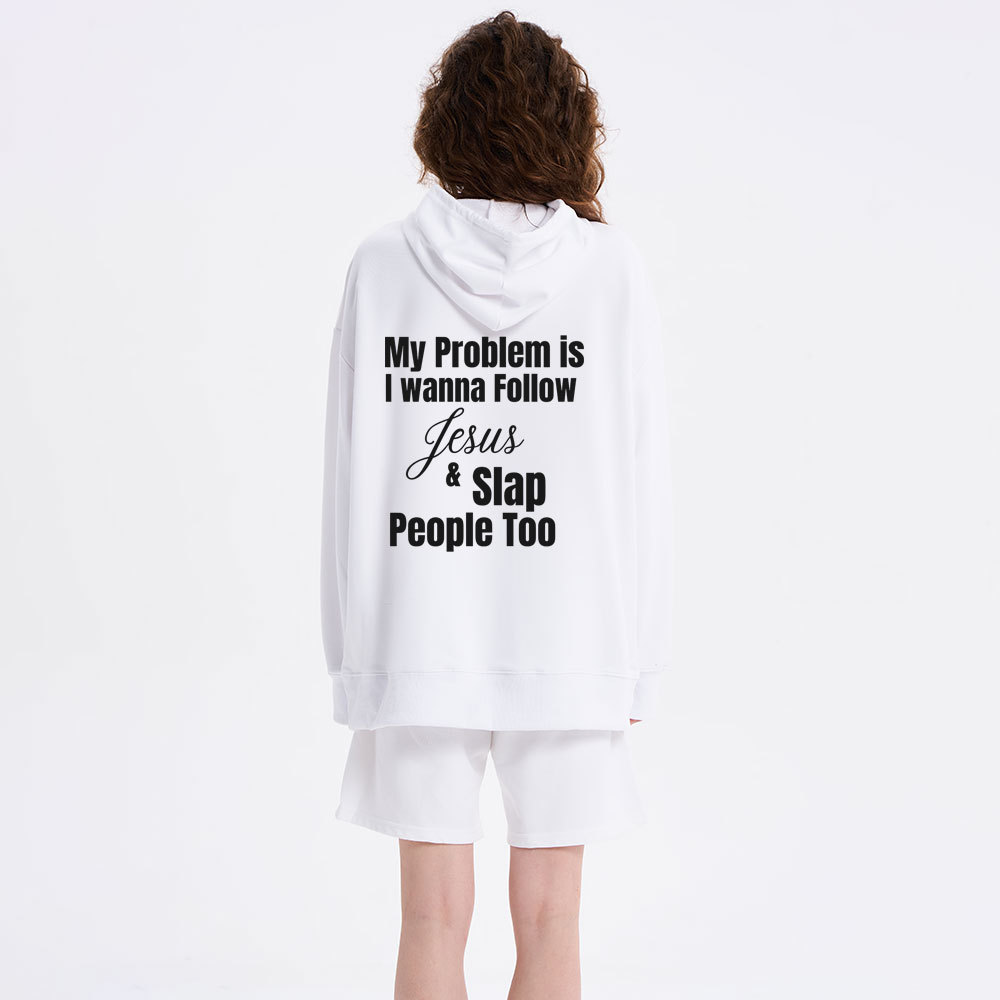 My Problem Is I Wanna Follow Jesus & Slap People Too Christian Hoodie