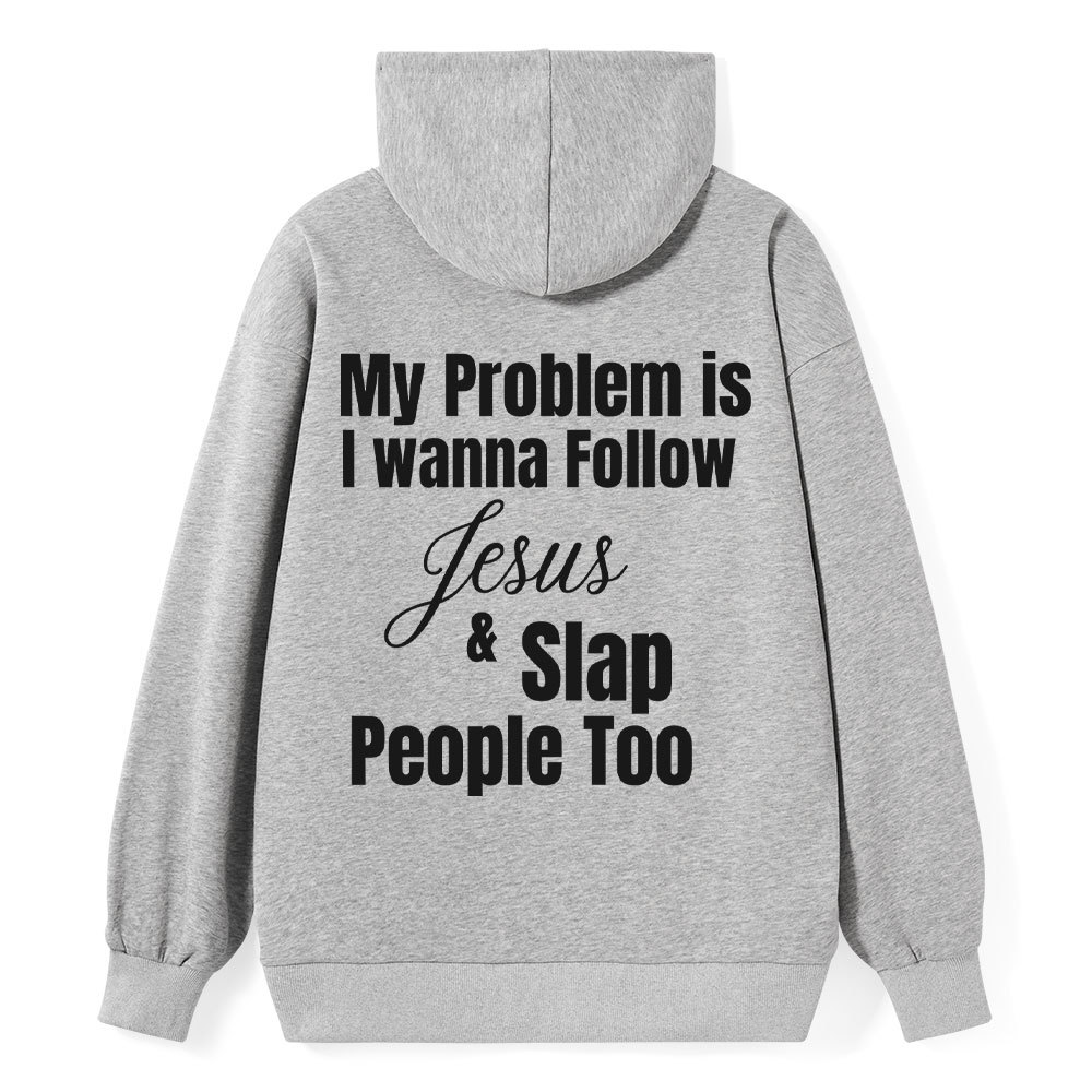 My Problem Is I Wanna Follow Jesus & Slap People Too Christian Hoodie