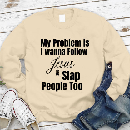 My Problem Is I Wanna Follow Jesus & Slap People Too Christian Sweatshirt