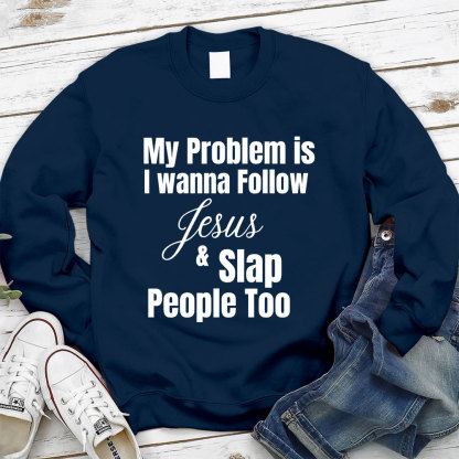 My Problem Is I Wanna Follow Jesus & Slap People Too Christian Sweatshirt