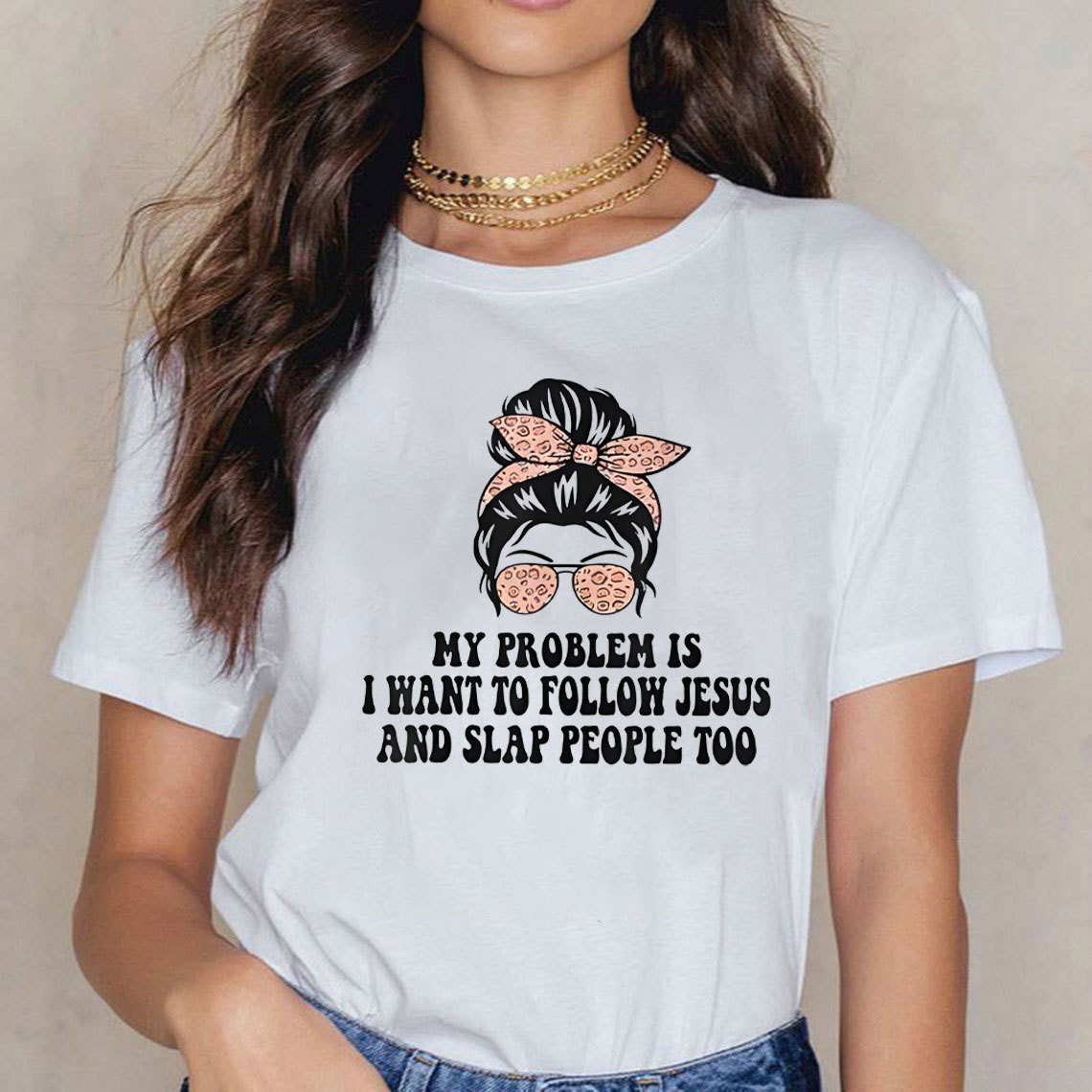 My Problem Is I Wanna To Follow Jesus And Slap People Too Christian T-Shirt