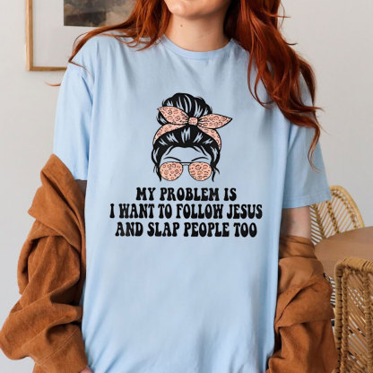 My Problem Is I Wanna To Follow Jesus And Slap People Too Christian T-Shirt