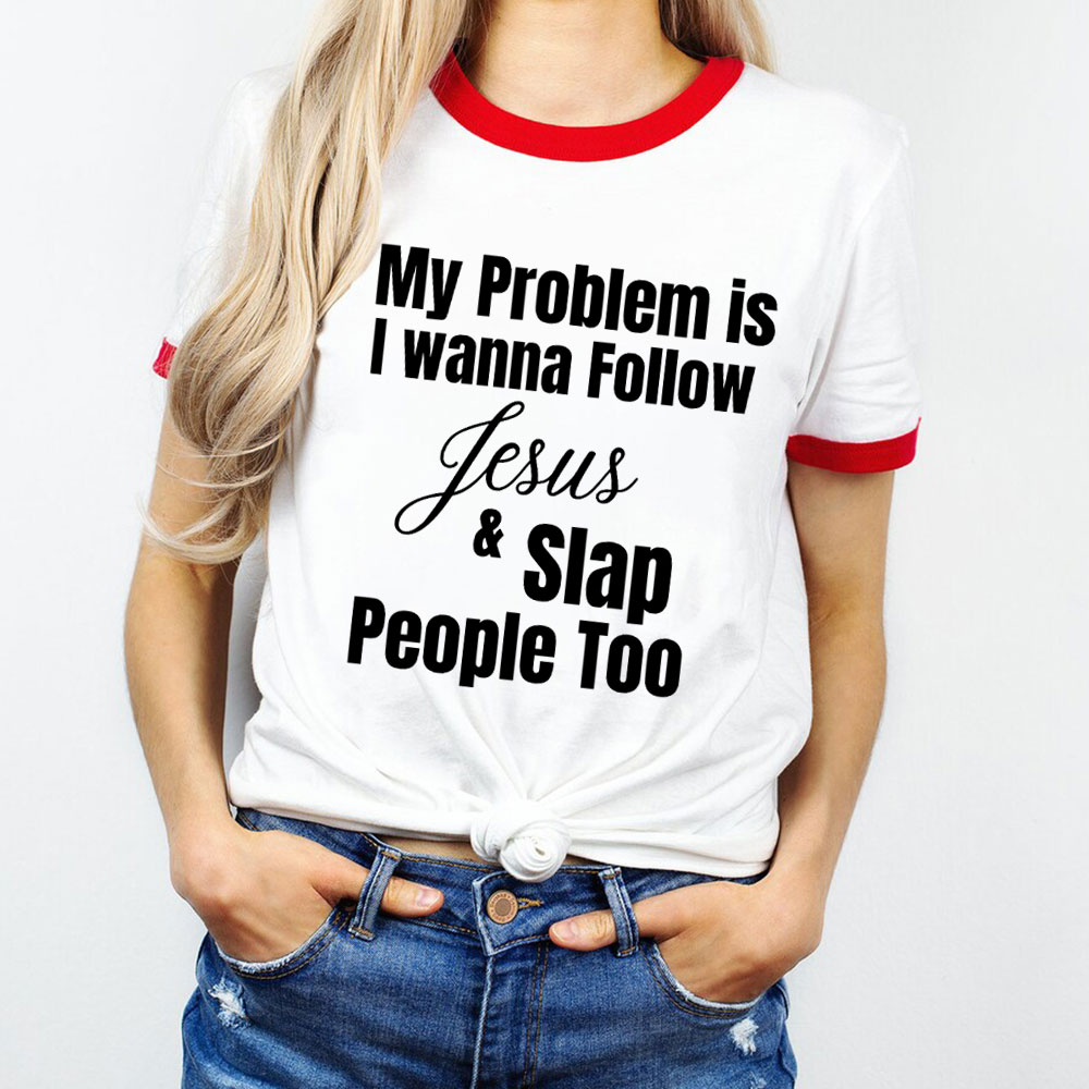 My Problem Is Wanna Follow Jesus And Slap People Too Christian Ringer T ...