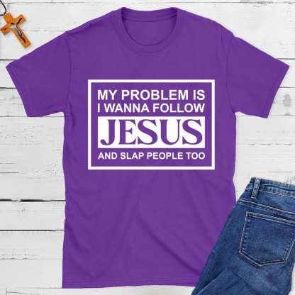 My Problems Is I Wanna Follow Jesus And Slap People Too Christian T-Shirt