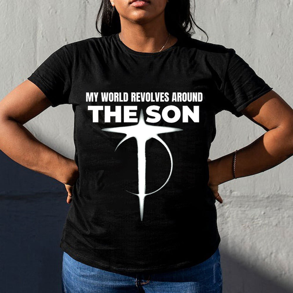 My World Revolves Around The Son Christian T-Shirt