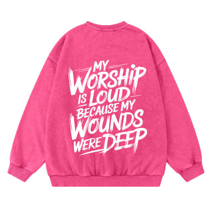 My Worship Is Lord Because My Wounds Were Deep Christian Washed Sweatshirt