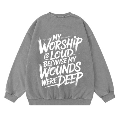 My Worship Is Lord Because My Wounds Were Deep Christian Washed Sweatshirt