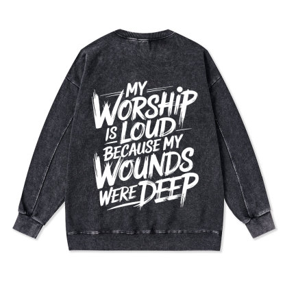 My Worship Is Lord Because My Wounds Were Deep Christian Washed Sweatshirt