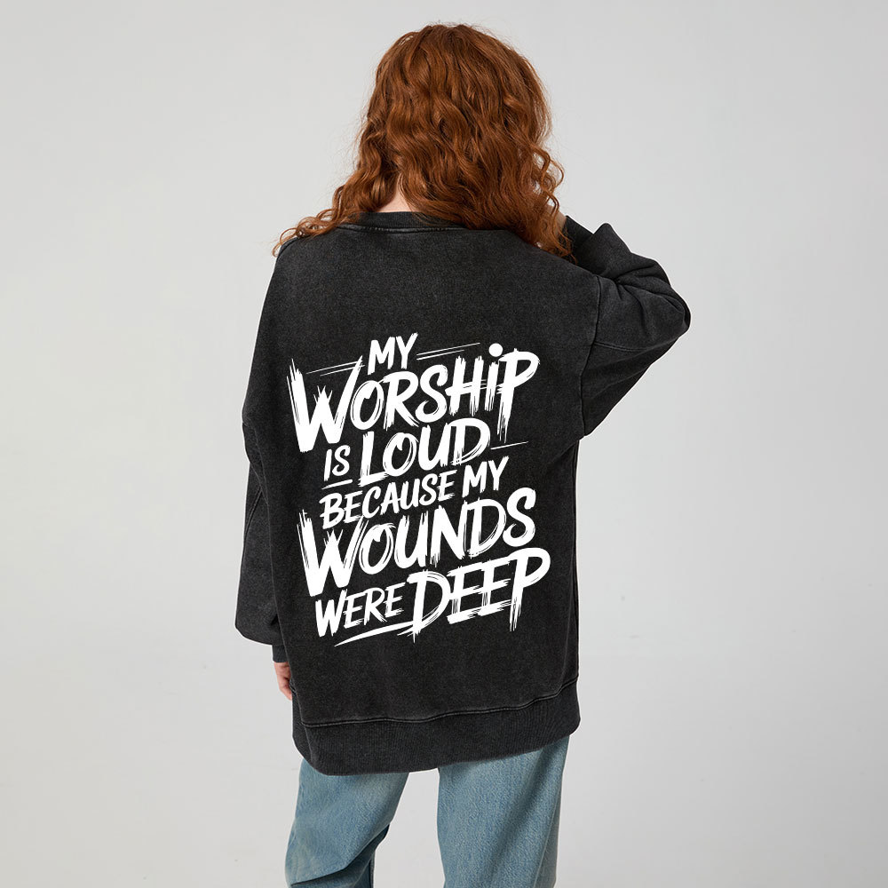 My Worship Is Lord Because My Wounds Were Deep Christian Washed Sweatshirt