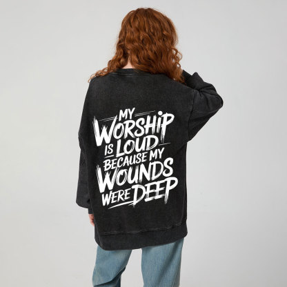 My Worship Is Lord Because My Wounds Were Deep Christian Washed Sweatshirt