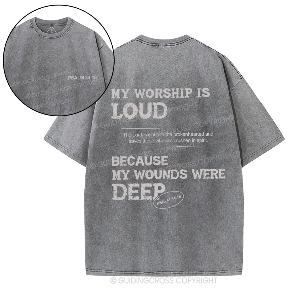 My Worship Is Loud Because My Wounds Were Deep Christian Washed T-Shirt