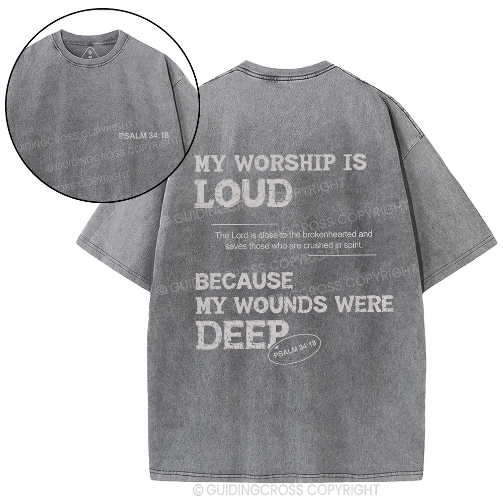 My Worship Is Loud Because My Wounds Were Deep Christian Washed T-Shirt