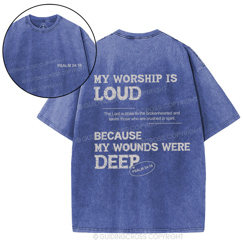 My Worship Is Loud Because My Wounds Were Deep Christian Washed T-Shirt