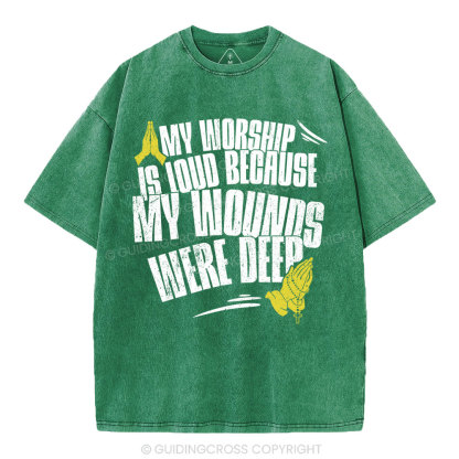My Worship Is Lound Because My Wounds Were Deep Christian Washed T-Shirt