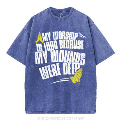 My Worship Is Lound Because My Wounds Were Deep Christian Washed T-Shirt